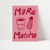 More Matcha Print
