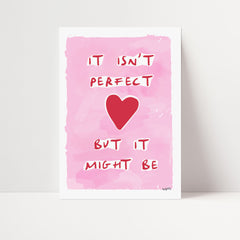 It Isn't Perfect But It Might Be Print
