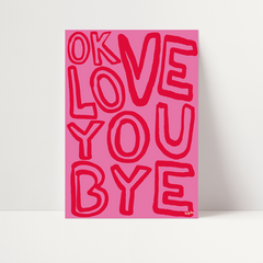 OK Love You Bye Print