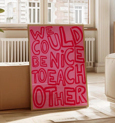 We Could Be Nice To Each Other Print