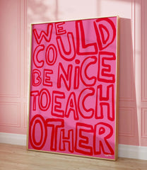 We Could Be Nice To Each Other Print