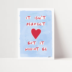 It Isn't Perfect But It Might Be Print